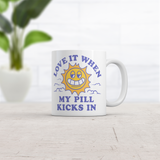 Love It When My Pill Kicks In Mug Funny Sarcastic Medication Novelty Cup-11oz