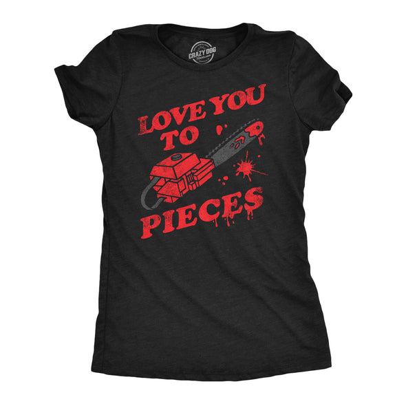 Womens Love You To Pieces T Shirt Funny Valentines Day Chainsaw Murder Joke Tee For Ladies