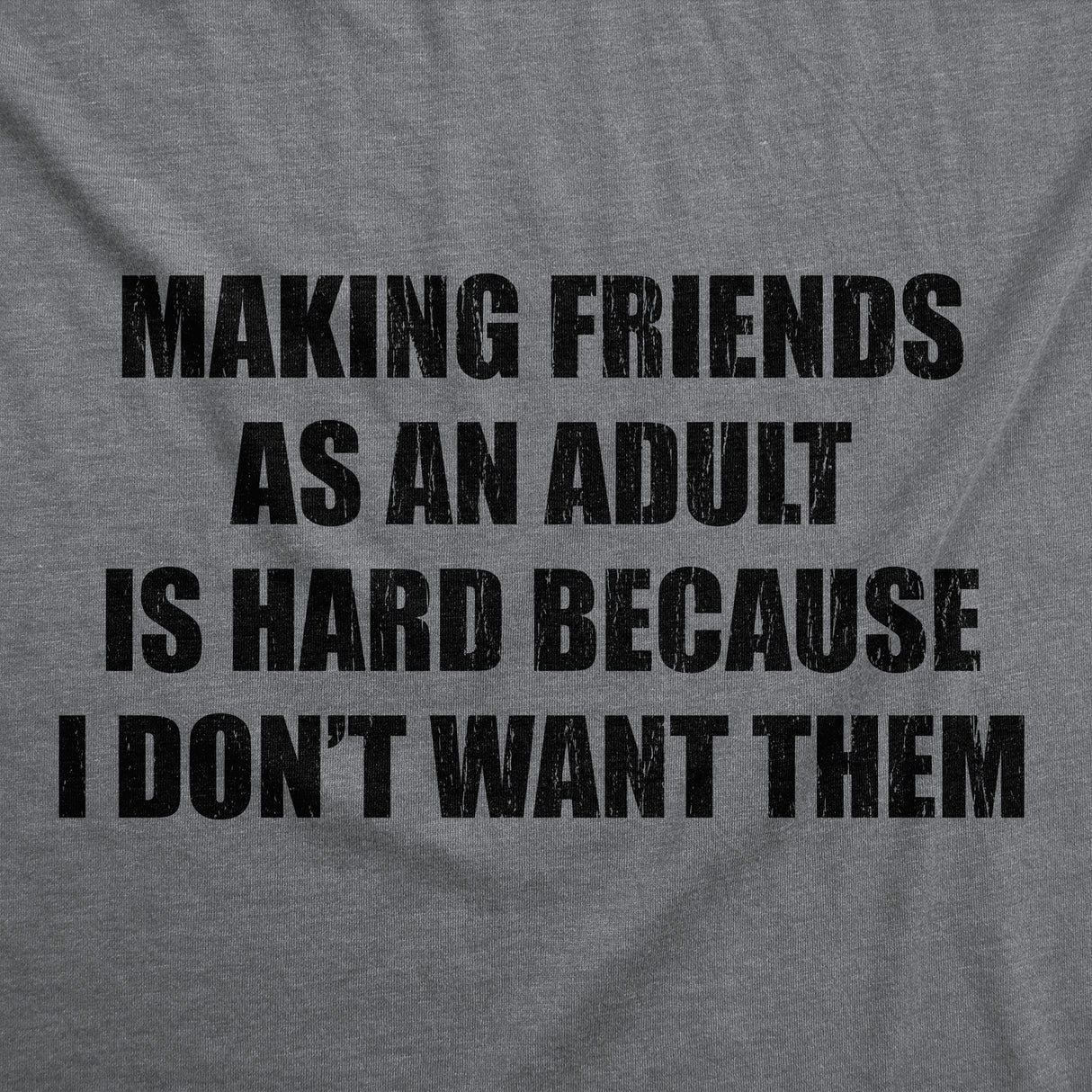Mens Funny T Shirts Making Friends As An Adult Is Hard Because I Dont Want Them Sarcastic Novelty Tee for Men
