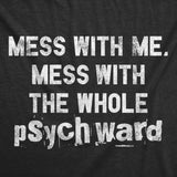 Mens Mess With Me Mess With The Whole Psych Ward T Shirt Funny Insane Psycho Joke Tee for Guys