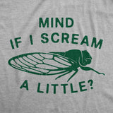 Mens Funny T Shirts Mind If I Scream A Little Sarcastic Cicada Graphic Tee for Men