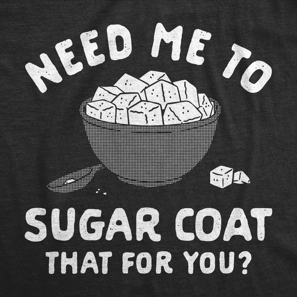 Womens Funny T Shirts Need Me to Sugar Coat That for You Novelty Tee for Ladies