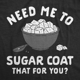 Womens Funny T Shirts Need Me to Sugar Coat That for You Novelty Tee for Ladies
