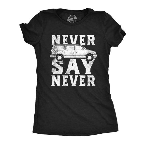 Womens Funny T Shirts Never Say Never Sarcastic Minivan Graphic Tee For Ladies