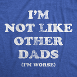 Mens Funny T Shirts Im Not Like Other Dads Im Worse Sarcastic Fathers Day Tee for Men