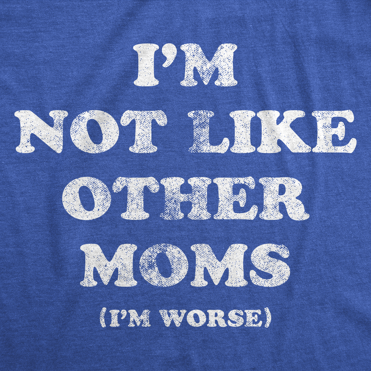 Womens Funny T Shirts Im Not Like Other Moms Im Worse Sarcastic Mothers Day Tee For Ladies