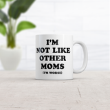 Im Not Like Other Moms Im Worse Mug Funny Sarcastic Mothers Day Cup-11oz