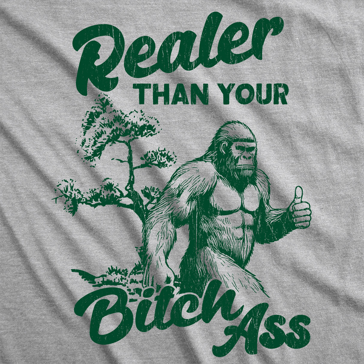 Mens Funny T Shirts Realer Than Your Bitch Ass Sarcastic Bigfoot Graphic Novelty Tee for Men