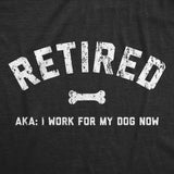 Mens Funny T Shirts Retired AKA I Work for My Dog Now Sarcastic Dog Lovers Retirement Tee for Men