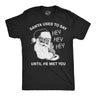 Mens Funny T Shirts Santa Used to Say Hey Hey Hey Before He Met You Sarcastic Christmas Tee for Men