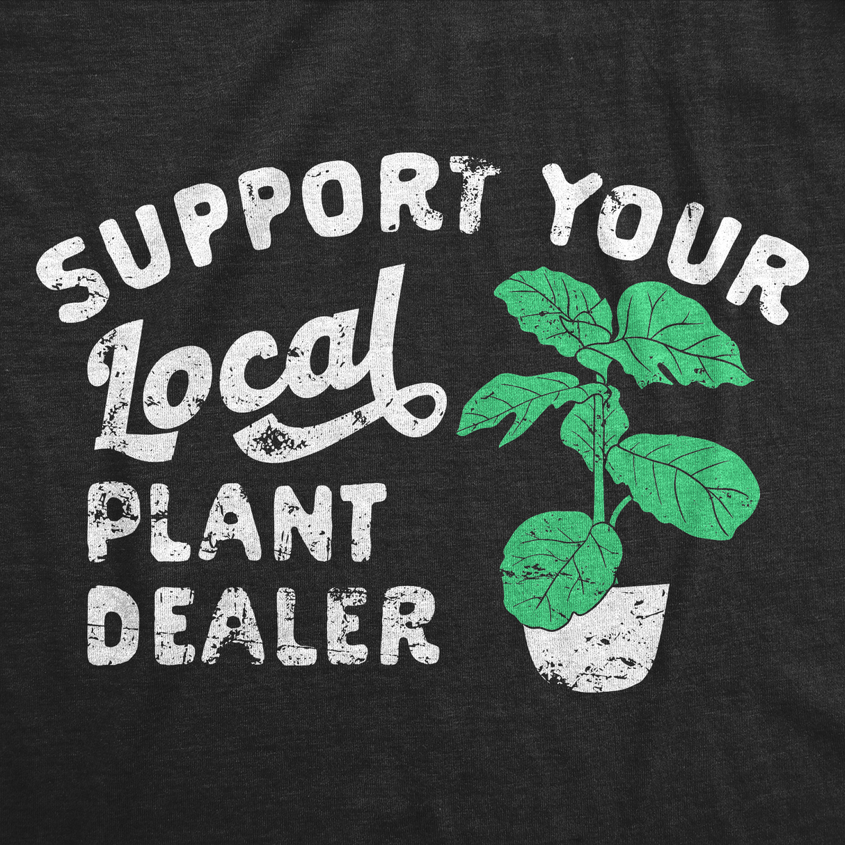 Mens Support Your Local Plant Dealer T Shirt Funny Botany Horticulture Tee For Guys