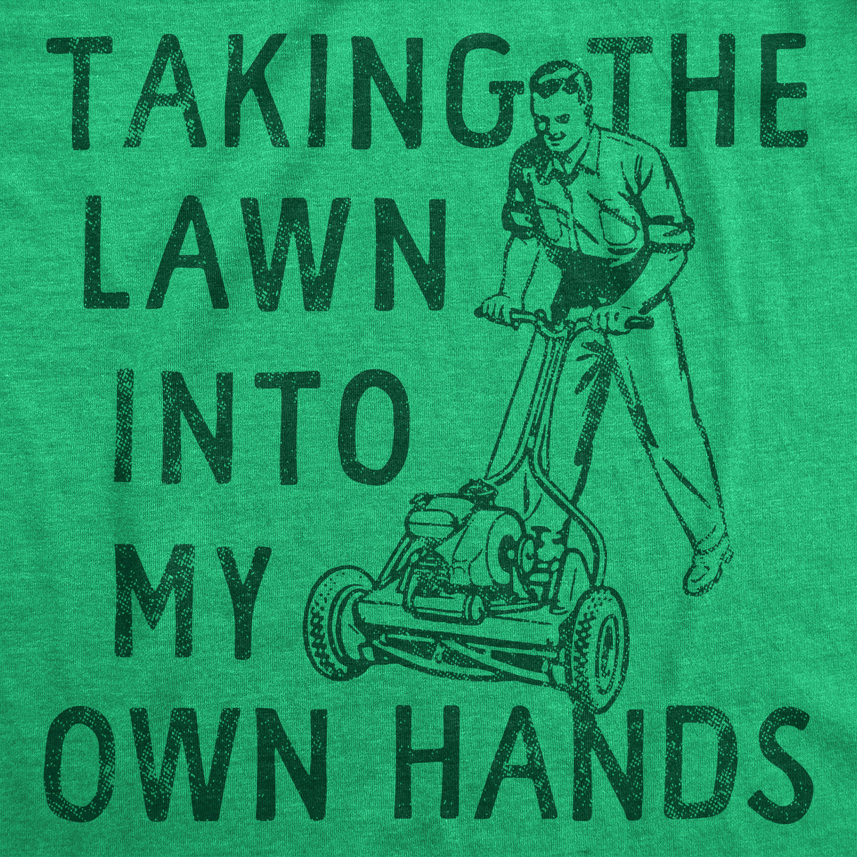 Mens Taking The Lawn Into My Own Hands Funny T Shirt Sarcasitc Lawn Mower Tee