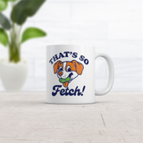 Thats so Fetch Mug Funny Sarcastic Puppy Graphic Novelty Coffee Cup-11oz
