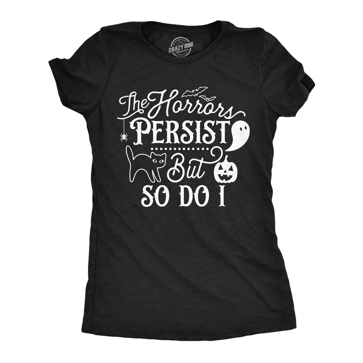 Womens the Horrors Persist but so do I Cute T Shirt Funny Halloween Tee Scary Shirt for Ladies