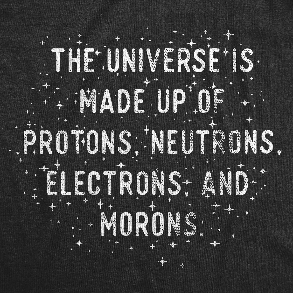 Mens The Universe Is Made Up Of Protons Neutrons Electrons and Morons Funny Tee