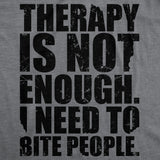 Mens Funny T Shirts Therapy Is Not Enough I Need to Bite People Novelty Tee for Men