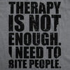 Mens Funny T Shirts Therapy Is Not Enough I Need To Bite People Novelty Tee For Men