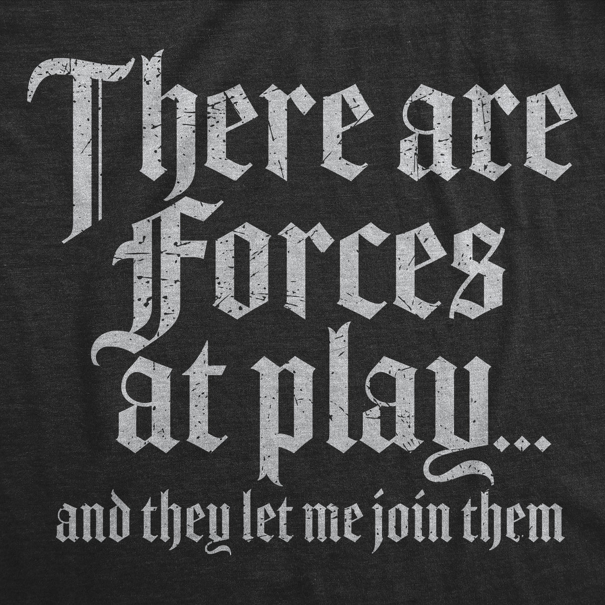 Mens Funny T Shirts There Are Forces At Play and They Let Me Join Them Sarcastic Novelty Tee for Men