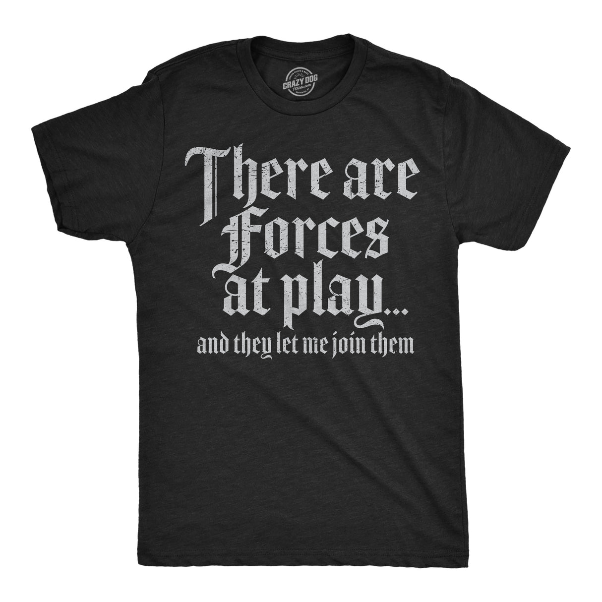 Mens Funny T Shirts There Are Forces At Play and They Let Me Join Them Sarcastic Novelty Tee for Men
