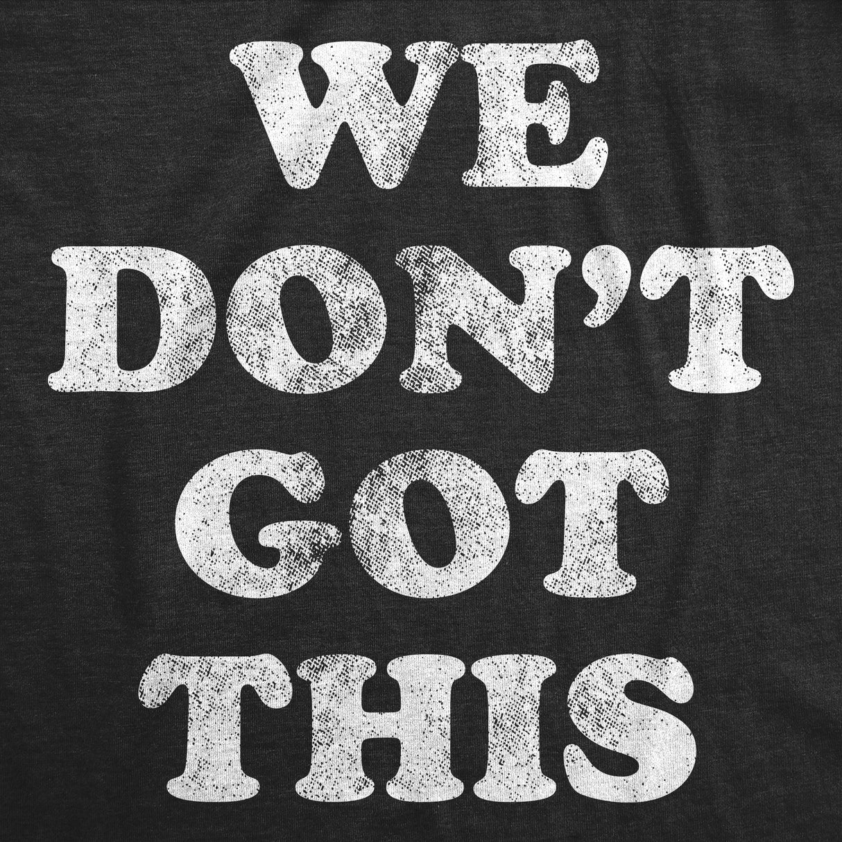 Mens Funny T Shirts We Dont Got This Sarcastic Graphic Novelty Tee for Men