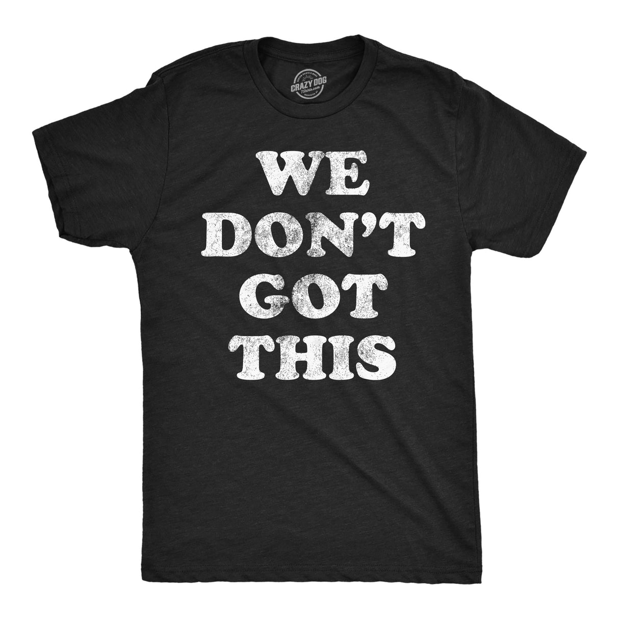 Mens Funny T Shirts We Dont Got This Sarcastic Graphic Novelty Tee for Men
