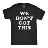 Mens Funny T Shirts We Dont Got This Sarcastic Graphic Novelty Tee for Men