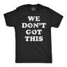 Mens Funny T Shirts We Dont Got This Sarcastic Graphic Novelty Tee for Men