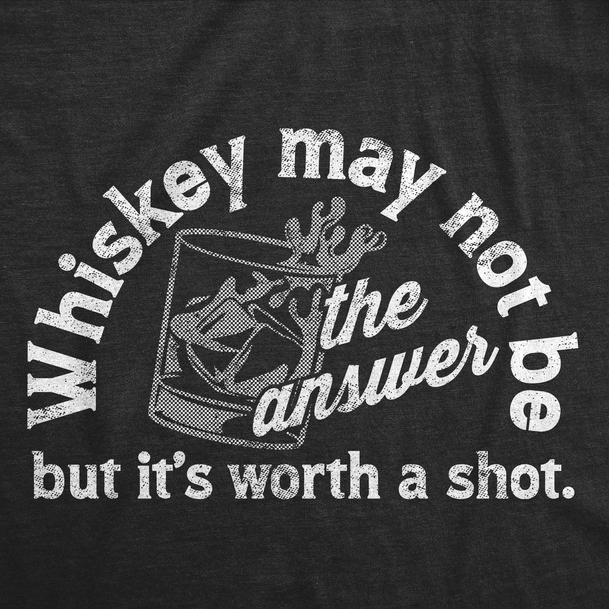 Mens Whiskey May Not Be The Answer But Its Worth A Shot T Shirt Funny Drinking Joke Tee for Guys