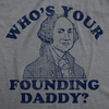 Mens Funny T Shirts Whos Your Founding Daddy Sarcastic George Washington Tee For Men