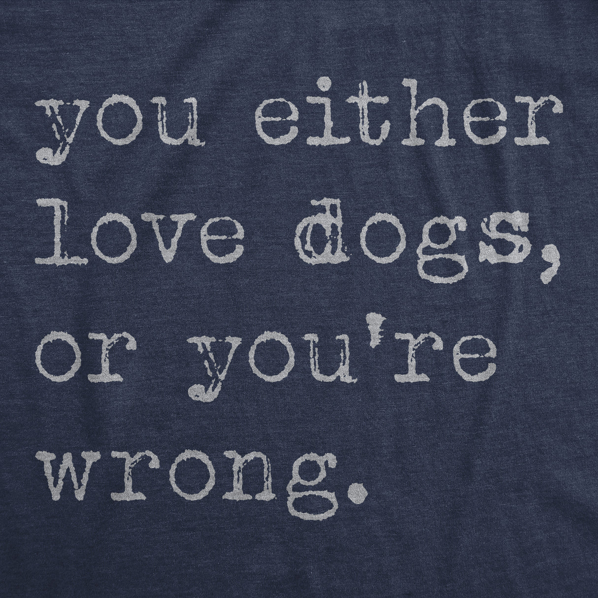 Mens Funny T Shirts You Either Love Dogs Or Youre Wrong Sarcastic Dog Tee