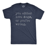 Mens Funny T Shirts You Either Love Dogs Or Youre Wrong Sarcastic Dog Tee