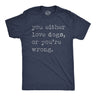 Mens Funny T Shirts You Either Love Dogs Or Youre Wrong Sarcastic Dog Tee