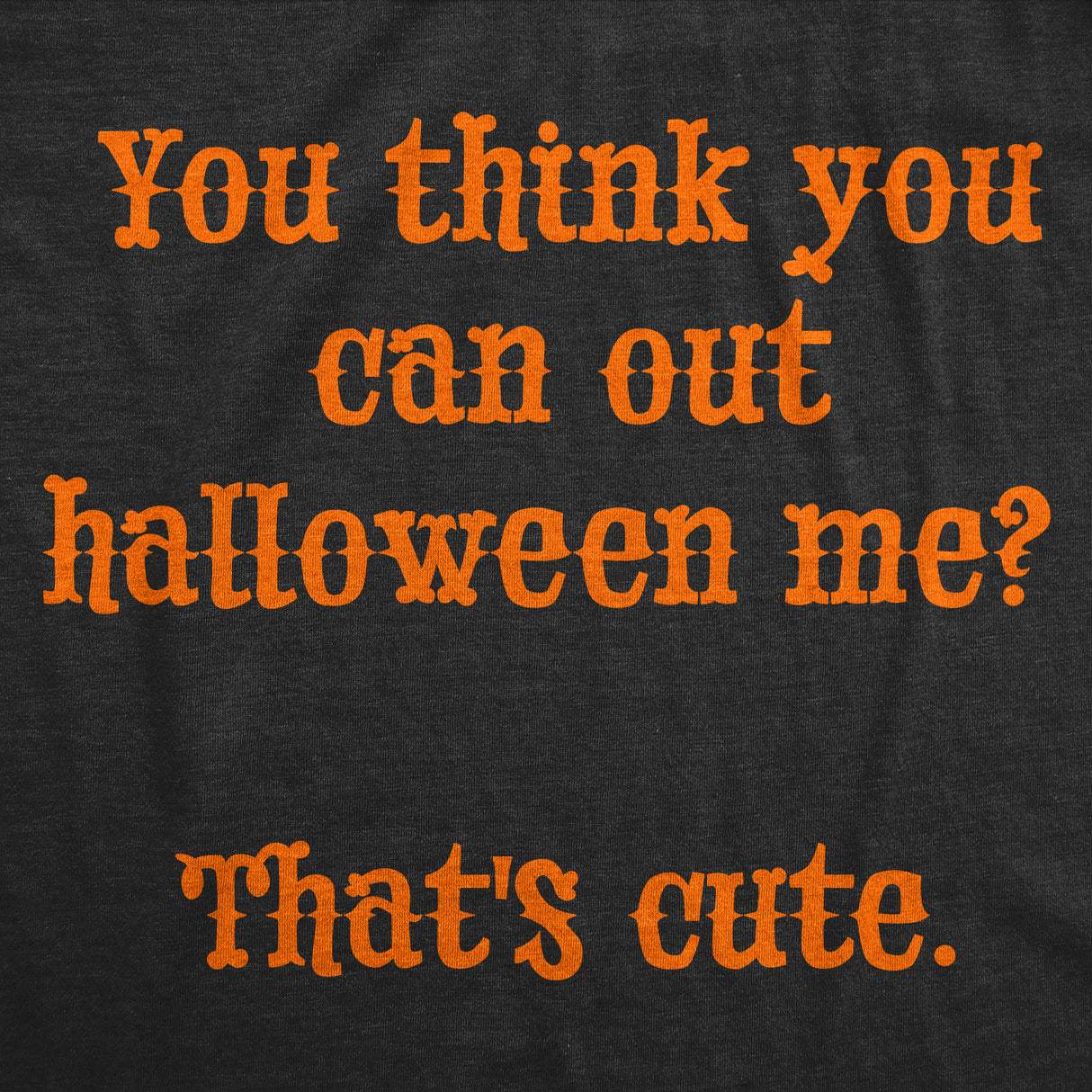 Womens Funny T Shirts You Think You Can Out Halloween Me Thats Cute Novelty Tee for Ladies