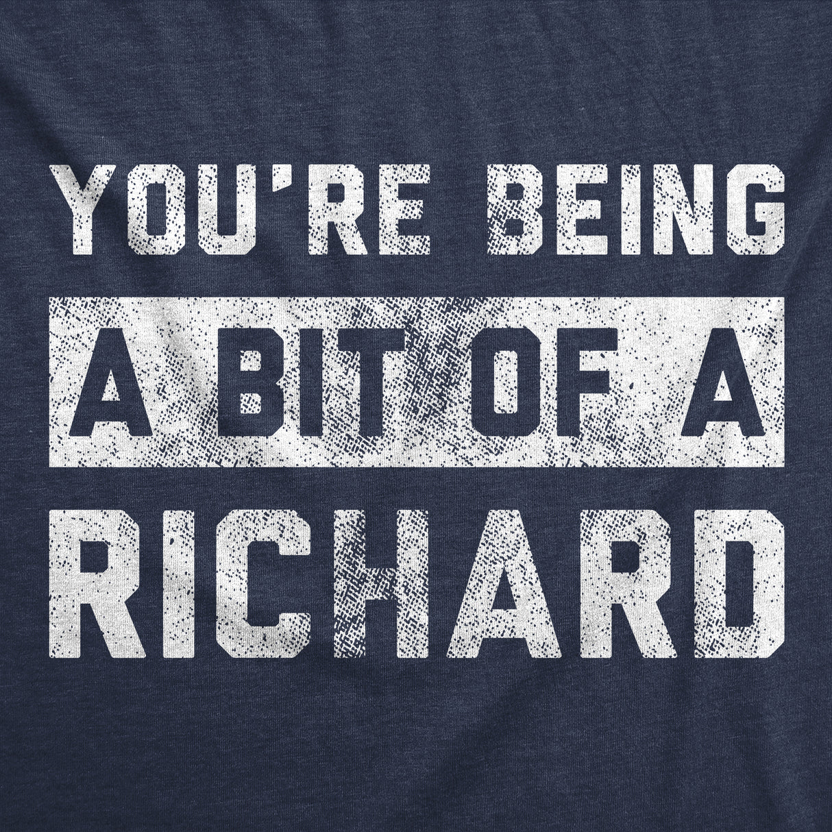 Mens Funny T Shirts Youre Being A Bit Of A Richard Sarcastic Graphic Novelty Tee for Men