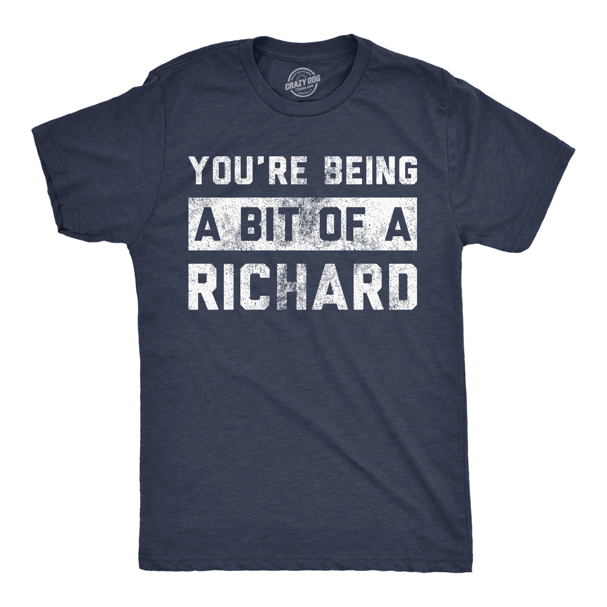 Mens Funny T Shirts Youre Being A Bit Of A Richard Sarcastic Graphic Novelty Tee for Men