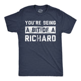 Mens Funny T Shirts Youre Being A Bit Of A Richard Sarcastic Graphic Novelty Tee for Men