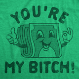 Mens Youre My Bitch Funny T Shirt Sarcastic Money Graphic Tee for Men