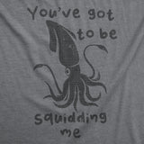 Mens Youve Got to Be Squidding Me T Shirt Funny Cute Joking Squid Tee for Guys