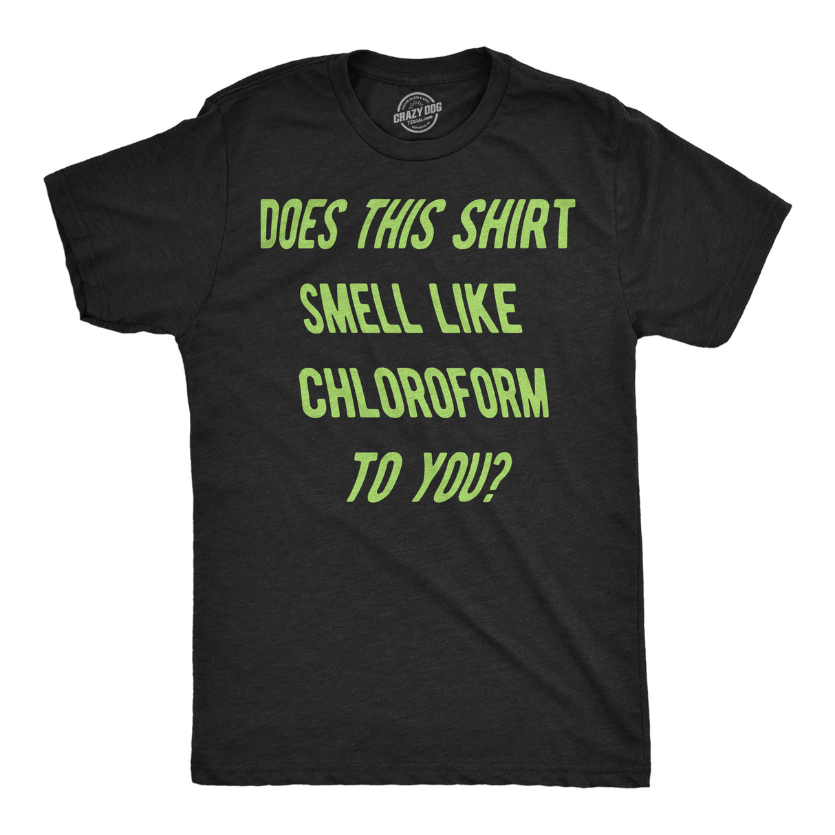 Mens Funny T Shirts Does This Shirt Smell Like Chloroform to You Sarcastic Graphic Novelty Tee for Men