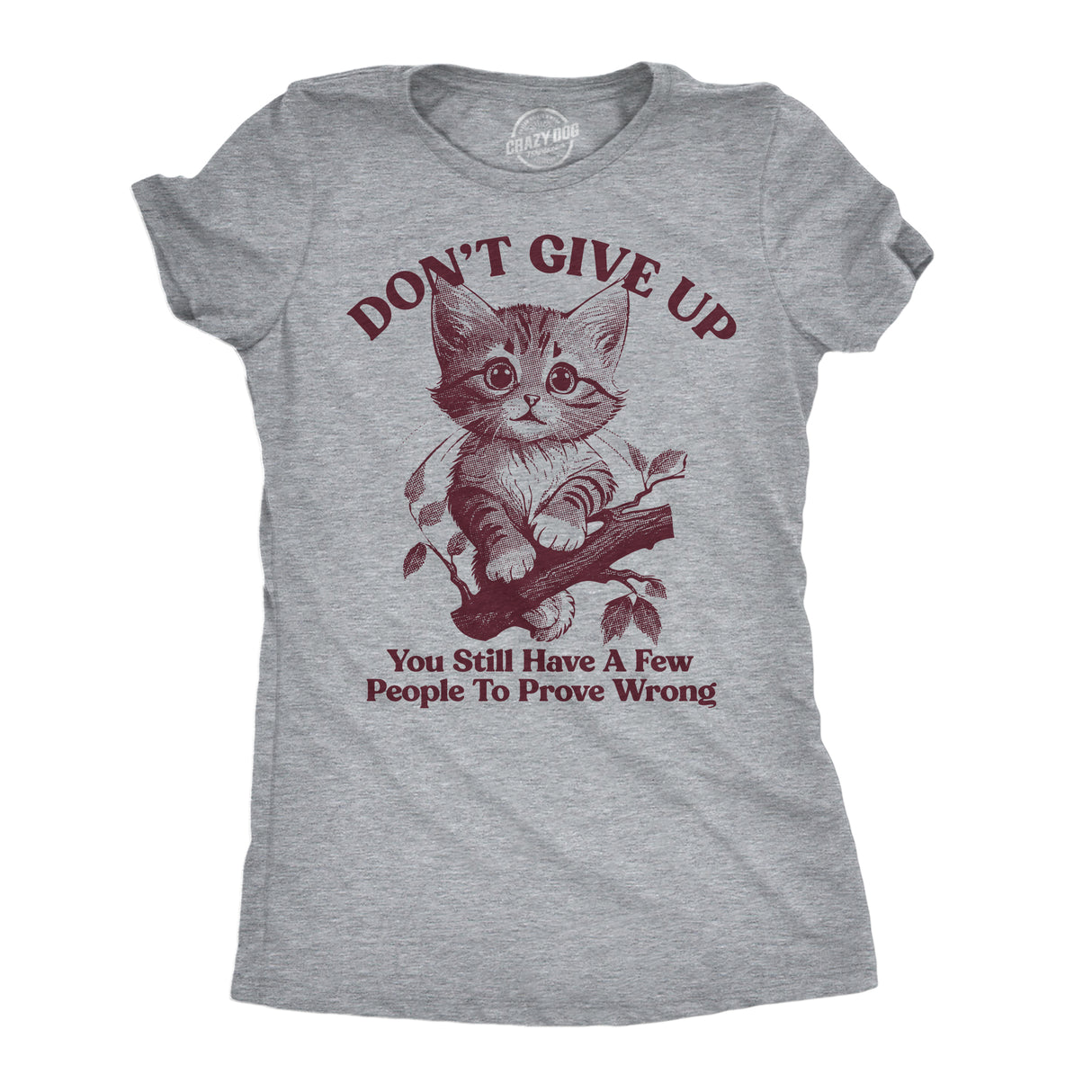 Womens Funny T Shirts Dont Give Up You Still Have A Few People to Prove Wrong Sarcastic Novelty Tee for Ladies