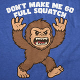 Mens Funny T Shirt Dont Make Me Go Full Squatch Sarcastic Bigfoot Graphic Novelty Tee for Men