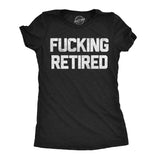 Womens Funny T Shirts Fucking Retired Sarcastic Work Graphic Novelty Retiring Tee for Ladies