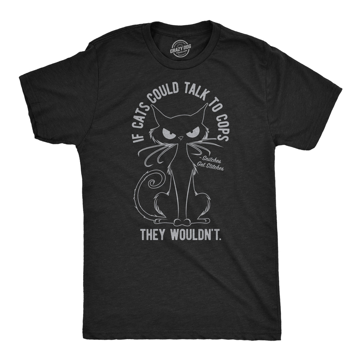Mens Funny T Shirts If Cats Could Talk to Cops They Wouldnt Sarcastic Kitten Graphic Novelty Tee for Men