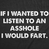 Mens Funny T Shirts If I Wanted to Listen to An Asshole Id Fart Sarcastic Graphic Novelty Tee for Men