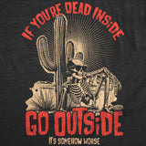 Mens Funny T Shirts If Your Dead Inside Go Outside Its Somehow Worse Sarcastic Graphic Novelty Tee for Men