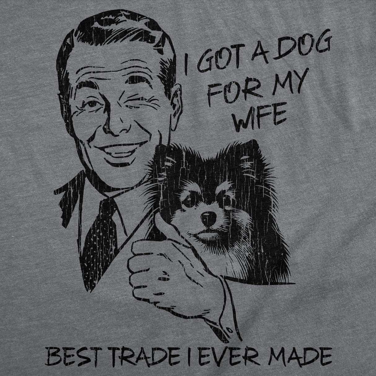 Mens Funny T Shirts I Got A Dog for My Wife Best Trade I Ever Made Sarcastic Dog Lovers Tee for Men