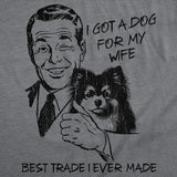 Mens Funny T Shirts I Got A Dog for My Wife Best Trade I Ever Made Sarcastic Dog Lovers Tee for Men