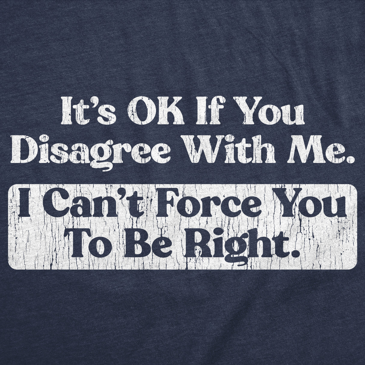 Mens Funny T Shirts Its Ok If You Disagree With Me I Cant Force You to Be Right Sarcastic Tee for Men