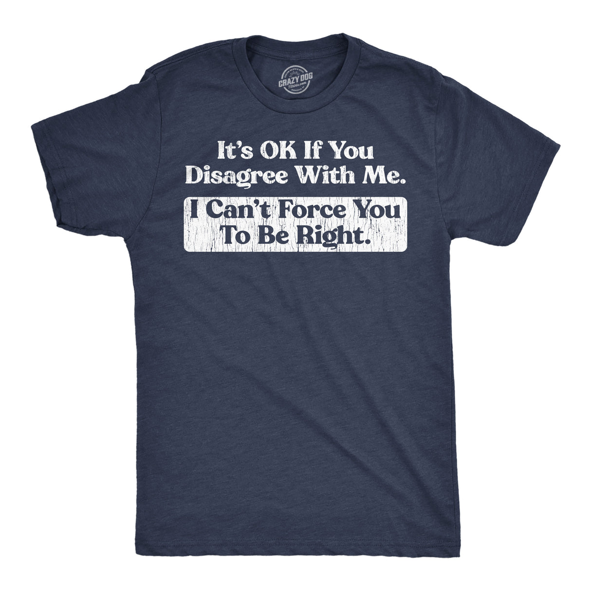 Mens Funny T Shirts Its Ok If You Disagree With Me I Cant Force You to Be Right Sarcastic Tee for Men