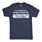 Mens Funny T Shirts Its Ok If You Disagree With Me I Cant Force You to Be Right Sarcastic Tee for Men